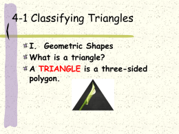 4-1 Classifying Triangles I. Geometric Shapes What is a triangle? A TRIANGLE is a three-sided polygon.