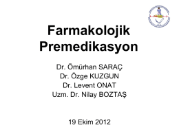 Farmakolojik Premedikasyon Dr. Ömürhan SARAÇ Dr. Özge KUZGUN Dr. Levent ONAT Uzm. Dr. Nilay BOZTAŞ  19 Ekim 2012