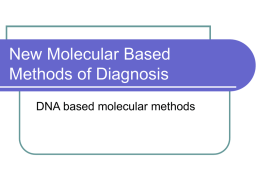 New Molecular Based Methods of Diagnosis DNA based molecular methods Why use a molecular test to diagnose an infectious disease?    Need an accurate and.