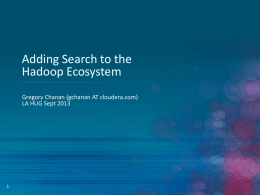 Adding Search to the Hadoop Ecosystem Gregory Chanan (gchanan AT cloudera.com) LA HUG Sept 2013