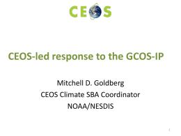 CEOS-led response to the GCOS-IP Mitchell D. Goldberg CEOS Climate SBA Coordinator NOAA/NESDIS.