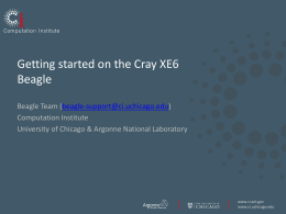 Getting started on the Cray XE6 Beagle Beagle Team (beagle-support@ci.uchicago.edu) Computation Institute University of Chicago & Argonne National Laboratory  www.ci.anl.gov www.ci.uchicago.edu.