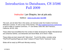 Introduction to Databases, CS 3/586 Fall 2009 Instructor: Len Shapiro, len at pdx.edu Syllabus: www.cs.pdx.edu/~len/386 This work, and all other files in this series,
