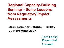 Regional Capacity-Building Seminar - Some Lessons from Regulatory Impact Assessments OECD Seminar, Istanbul, Turkey 20 November 2007 Tom Ferris Economist Ireland.