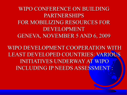 WIPO CONFERENCE ON BUILDING PARTNERSHIPS FOR MOBILIZING RESOURCES FOR DEVELOPMENT GENEVA, NOVEMBER 5 AND 6, 2009 WIPO DEVELOPMENT COOPERATION WITH LEAST DEVELOPED COUNTRIES: VARIOUS INITIATIVES UNDERWAY AT.
