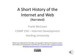 A Short History of the Internet and Web (Narrated) Frank McCown COMP 250 – Internet Development Harding University Photos were obtained from the Web, and copyright.