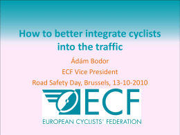 How to better integrate cyclists into the traffic Ádám Bodor ECF Vice President Road Safety Day, Brussels, 13-10-2010