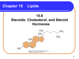 Chapter 15  Lipids  15.6 Steroids: Cholesterol, and Steroid Hormones CH3 CH3 CH3  CH3 CH3  HO Copyright © 2005 by Pearson Education, Inc. Publishing as Benjamin Cummings.