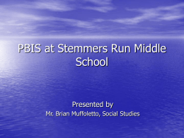 PBIS at Stemmers Run Middle School  Presented by Mr. Brian Muffoletto, Social Studies.