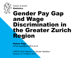 Canton of Zurich Statistics  Gender Pay Gap and Wage Discrimination in the Greater Zurich Region Roman Page roman.page@statistik.ji.zh.ch UNECE Work Session on Gender Statistics Geneva 12-14 March 2012