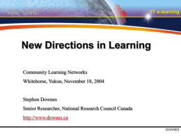 IIT e-learning  New Directions in Learning Community Learning Networks Whitehorse, Yukon, November 18, 2004  Stephen Downes Senior Researcher, National Research Council Canada http://www.downes.ca DOWNES.