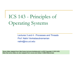 ICS 143 - Principles of Operating Systems Lectures 3 and 4 - Processes and Threads Prof.