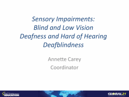 Sensory Impairments: Blind and Low Vision Deafness and Hard of Hearing Deafblindness Annette Carey Coordinator.