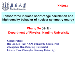 NN2012  Tensor force induced short-range correlation and high density behavior of nuclear symmetry energy Chang Xu (许 昌) Department of Physics, Nanjing Univerisity Collaborators: Bao-An Li.