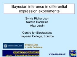 Bayesian inference in differential expression experiments Sylvia Richardson Natalia Bochkina Alex Lewin Centre for Biostatistics Imperial College, London Biological Atlas of Insulin Resistance  BBSRC  www.bgx.org.uk BGX.