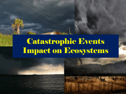 Catastrophic Events Impact on Ecosystems Hurricanes Hurricanes • An intense, rotating oceanic weather system with sustained winds of at least 74 mph and a welldefined.
