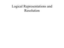 Logical Representations and Resolution Boolean Logic •Conjunctive normal form  •Resolution Conjunctive Normal Form A literal is a variable or a negated variable.  A clause is.