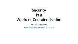 Security in a World of Containerisation George Chlapoutakis ( george.chlapoutakis@secbible.org ) Who am I? Why am I here? •George Chlapoutakis (DarkSYN, @SecurityBible) •Live Services Specialist @