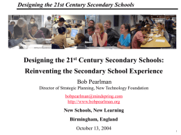 Designing the 21st Century Secondary Schools _Macros  Designing the 21st Century Secondary Schools: Reinventing the Secondary School Experience Bob Pearlman Director of Strategic Planning, New.