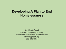 Developing A Plan to End Homelessness  Kari Kirwin Bedell Center for Capacity Building National Alliance to End Homelessness kbedell@naeh.org 202-942-8251