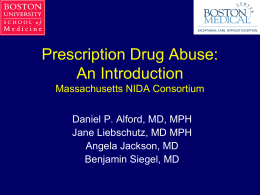 Prescription Drug Abuse: An Introduction Massachusetts NIDA Consortium Daniel P. Alford, MD, MPH Jane Liebschutz, MD MPH Angela Jackson, MD Benjamin Siegel, MD.