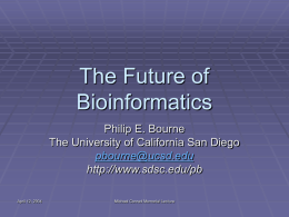 The Future of Bioinformatics Philip E. Bourne The University of California San Diego pbourne@ucsd.edu http://www.sdsc.edu/pb April 12, 2004  Michael Conrad Memorial Lecture.