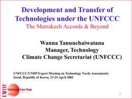 Development and Transfer of Technologies under the UNFCCC The Marrakech Accords & Beyond Wanna Tanunchaiwatana Manager, Technology Climate Change Secretariat (UNFCCC) UNFCCC/UNDP Expert Meeting on Technology.