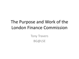 The Purpose and Work of the London Finance Commission Tony Travers BG@LSE The heyday of British urban government • 19th century development of ‘municipal corporations’ • Growth.