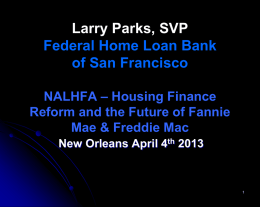 Larry Parks, SVP Federal Home Loan Bank of San Francisco NALHFA – Housing Finance Reform and the Future of Fannie Mae & Freddie Mac New Orleans.