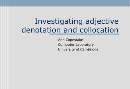 Investigating adjective denotation and collocation Ann Copestake Computer Laboratory, University of Cambridge Outline introduction: compositional semantics, GL and semantic space models. denotation and collocation  distribution of `magnitude’