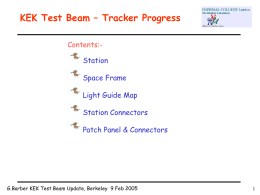 KEK Test Beam – Tracker Progress Contents:-  Station Space Frame Light Guide Map Station Connectors Patch Panel & Connectors  G.Barber KEK Test Beam Update, Berkeley 9 Feb.