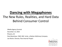 Dancing with Megaphones The New Rules, Realities, and Hard Data Behind Consumer Control iMedia Agency Summit December 13, 2010 Phoenix, AZ Pete Blackshaw: CMO, NM Incite,