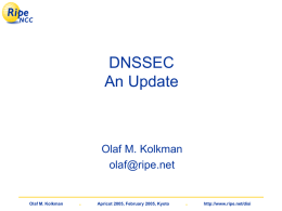 DNSSEC An Update  Olaf M. Kolkman olaf@ripe.net  Olaf M. Kolkman  .  Apricot 2005, February 2005, Kyoto  .  http://www.ripe.net/disi.