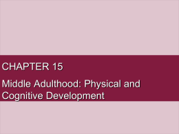 CHAPTER 15 Middle Adulthood: Physical and Cognitive Development Physical Development When Are We Middle-Aged? • Developmentalists consider middle adulthood to span the years from.