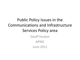 Public Policy Issues in the Communications and Infrastructure Services Policy area Geoff Huston APNIC June 2011