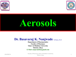 Aerosols Dr. Basavaraj K. Nanjwade  M. Pharm., Ph. D  Department of Pharmaceutics Faculty of Pharmacy Omer Al-Mukhtar University Tobruk, Libya. E-Mail: nanjwadebk@gmail.com 2014/06/14  Faculty of Pharmacy, Omer Al-Mukhtar University, Tobruk,