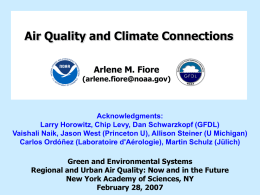 Air Quality and Climate Connections Arlene M. Fiore  (arlene.fiore@noaa.gov)  Acknowledgments: Larry Horowitz, Chip Levy, Dan Schwarzkopf (GFDL) Vaishali Naik, Jason West (Princeton U), Allison Steiner.