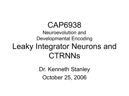 CAP6938 Neuroevolution and Developmental Encoding  Leaky Integrator Neurons and CTRNNs Dr. Kenneth Stanley October 25, 2006