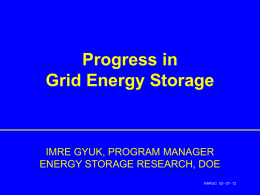 Progress in Grid Energy Storage  IMRE GYUK, PROGRAM MANAGER ENERGY STORAGE RESEARCH, DOE NARUC 02– 07- 12