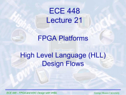ECE 448 Lecture 21 FPGA Platforms High Level Language (HLL) Design Flows  ECE 448 – FPGA and ASIC Design with VHDL  George Mason University.
