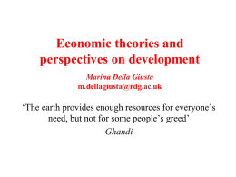Economic theories and perspectives on development Marina Della Giusta m.dellagiusta@rdg.ac.uk  ‘The earth provides enough resources for everyone’s need, but not for some people’s greed’ Ghandi.