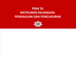 PSAK 55 INSTRUMEN KEUANGAN: PENGAKUAN DAN PENGUKURAN Agenda Overview PSAK 55 dan perubahannya  Definisi  Pengakuan, pengukuran, penyajian  Ilustrasi dan Contoh.