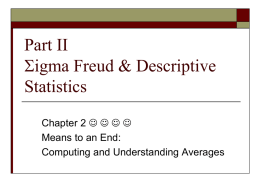 Part II Sigma Freud & Descriptive Statistics Chapter 2     Means to an End: Computing and Understanding Averages.