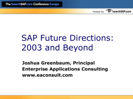 Hosted by  SAP Future Directions: 2003 and Beyond Joshua Greenbaum, Principal Enterprise Applications Consulting www.eaconsult.com.