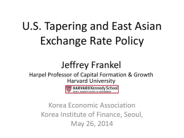 U.S. Tapering and East Asian Exchange Rate Policy Jeffrey Frankel Harpel Professor of Capital Formation & Growth Harvard University  Korea Economic Association Korea Institute of Finance,