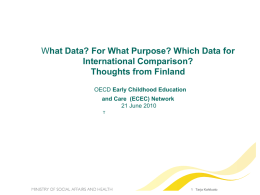 What Data? For What Purpose? Which Data for International Comparison? Thoughts from Finland OECD Early Childhood Education and Care (ECEC) Network 21 June 2010 T  1 Tarja.