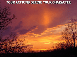 YOUR ACTIONS DEFINE YOUR CHARACTER Matthew 5:14 "You are the light of the world.