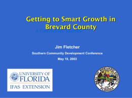 Getting to Smart Growth in Brevard County A Community Journey  Jim Fletcher Southern Community Development Conference  May 19, 2003