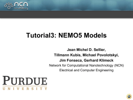 Tutorial3: NEMO5 Models Jean Michel D. Sellier, Tillmann Kubis, Michael Povolotskyi, Jim Fonseca, Gerhard Klimeck Network for Computational Nanotechnology (NCN) Electrical and Computer Engineering.