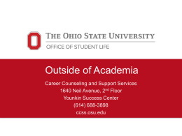 Outside of Academia Career Counseling and Support Services 1640 Neil Avenue, 2nd Floor Younkin Success Center (614) 688-3898 ccss.osu.edu.